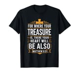 For Where Your Treasure is There Will Be Your Heart Also T-Shirt