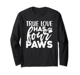 True Love Has 4 Paws Funny Dog Lover Quote Art Funny Pun Long Sleeve T-Shirt