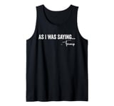 As I Was Saying Trump 2024 For President Men Women Funny Tee Tank Top