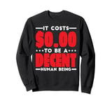 It Costs $0.00 To Be A Decent Human Being Kindness - Sweatshirt