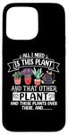 iPhone 15 Pro Max All I Need Is This Plant And That Other Plants Gardener Case