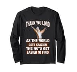 Thank You Lord As The World Gets Crazier Nuts Hard to Find Long Sleeve T-Shirt