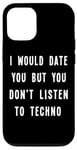 iPhone 12/12 Pro I Would Date You But You Don't Listen to Techno Fun Case