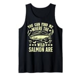 You Can Find Me Where the Wild Salmon Are Salmon Fishing Tank Top