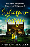 Whisper Cottage: Don’t miss the completely addictive psychological thriller that everyone is talking about (The Thriller Collection, Book 1)