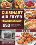 Delores Smith Cuisinart Air Fryer Oven Cookbook: 250 Delicious, Fresh and Healthy Recipes for Your Toaster