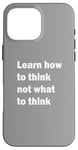 iPhone 16 Pro Max Learn how to think not what to think Case