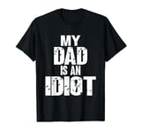 Funny My Dad is an Idiot Sarcastic Father Gift T-Shirt