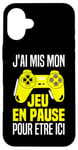 Coque pour iPhone 16 Plus J'ai Mis Mon Jeu En Pause Pour Être Ici Manette Jeux Vidéos