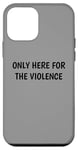 iPhone 12 mini Only Here For The Violence Funny Sarcastic Fight Violent Pun Case