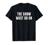 The Show Must Go On T-Shirt