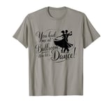 You Had Me at Ballroom Now Let's Dance Funny Dancing T-Shirt