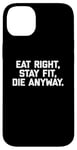 Coque pour iPhone 14 Plus T-shirt humoristique pour entraînement et gym avec inscription « Eat Right, Stay Fit, Die Anyway »