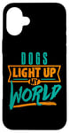 iPhone 16 Plus Dogs Light Up My World Pet Lovers Puppies Vets Case