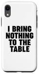 iPhone XR I Bring Nothing to the Table Case