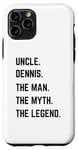 iPhone 11 Pro Uncle Dennis The Man The Myth The Legend Father's Day Case