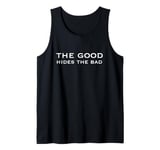 The good hides the bad Tank Top