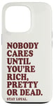 iPhone 13 Pro Nobody Cares Until You're Rich Pretty or Dead Case