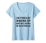 Womens I'm tired of waking up and not being in Australia V-Neck T-Shirt