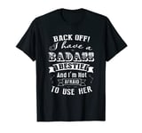 Back Off! I Have A Badass Bestie & I'm Not Afraid To Use Her T-Shirt