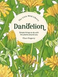 The Little Wild Library: Dandelion  Simple Things to Do with the Plants Around You.