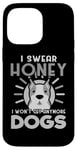 Coque pour iPhone 14 Pro Max Dogs Lover I Swear Honey I Won't Get Any More Dogs