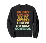 Do Not Invite Me To Afters I Have No Self Control Sweatshirt