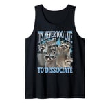 Never Too Late Dissociate Funny Raccoon Meme Bootleg Graphic Tank Top