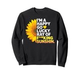 I'm A Happy Go Lucky Ray Of Fucking Sunshine Shirt Sunflower Sweatshirt