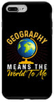 iPhone 7 Plus/8 Plus Geography Means the World to me Shirt Geography Shirt World Case