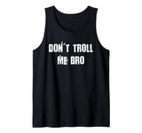 Don't Troll Me Bro Tank Top