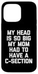 Coque pour iPhone 14 Pro Max My Head Is So Big My Mom Had To Have A C-Section - Drôle