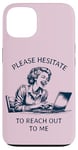 iPhone 13 Please Hesitate to Reach-Out-To-Me - Funny Laptop Lady Case