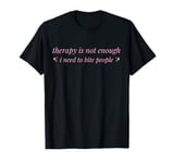 Therapy is Not Enough I Need To Bite People Funny T-Shirt