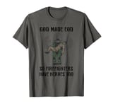 Eod Tech God Make Eod So Firefighters Have Heroes Too T-Shirt