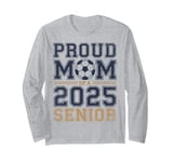 Class Of 2025 Graduation Soccer Proud Mom Of A 2025 Senior Long Sleeve T-Shirt