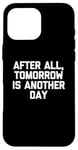 Coque pour iPhone 16 Pro Max T-shirt humoristique avec inscription « After All, Tomorrow Is Another Day »