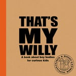 That&#039;s My Willy  A book about boy bodies for curious kids