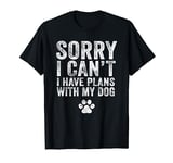 Funny Sorry I Can't. I Have Plans With My Dog Distressed T-Shirt