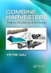 Taylor & Francis Inc Miu, Petre (Projects, Richmond Hill, Canada) Combine Harvesters: Theory, Modeling, and Design