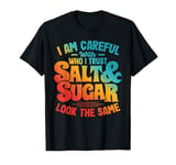 I AM CAREFUL WITH WHO I TRUST SALT & SUGAR LOOK Funny design T-Shirt