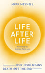 Life After Life: Why Jesus means death isnt the end