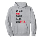 WE ARE NOT GOING BACK LIKE EVER Pullover Hoodie