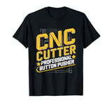 CNC Cutter Professional Button Pusher CNC Machinist T-Shirt