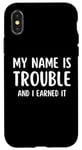 iPhone X/XS My Name Is Trouble And I Earned It Funny Case