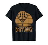 Let Your Worries Drift Away Hot Air Ballon T-Shirt