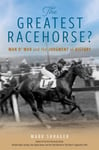 The Greatest Racehorse?  Man o&#039; War and the Judgment of History