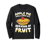 Apple Pie Totally Count As A Serving Of Fruit Long Sleeve T-Shirt