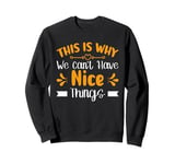 This Is Why We Can't Have Nice Things Sweatshirt