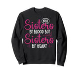 Not Sisters By Blood But Sisters By Heart Friendship Sweatshirt